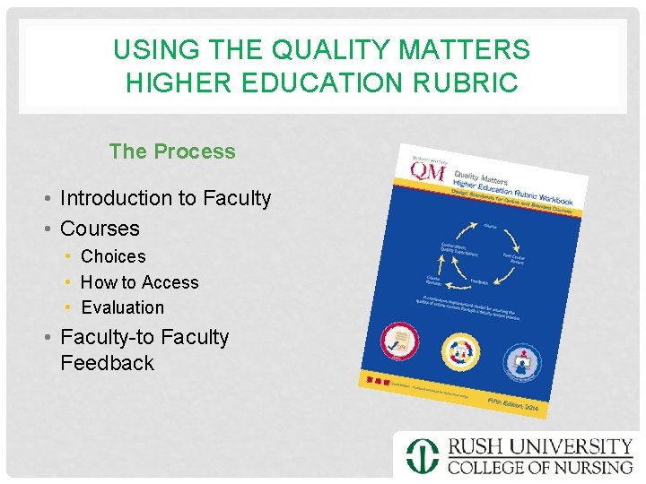 USING THE QUALITY MATTERS HIGHER EDUCATION RUBRIC The Process • Introduction to Faculty •