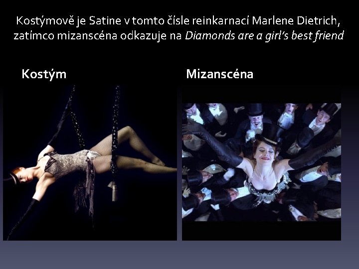 Kostýmově je Satine v tomto čísle reinkarnací Marlene Dietrich, zatímco mizanscéna odkazuje na Diamonds