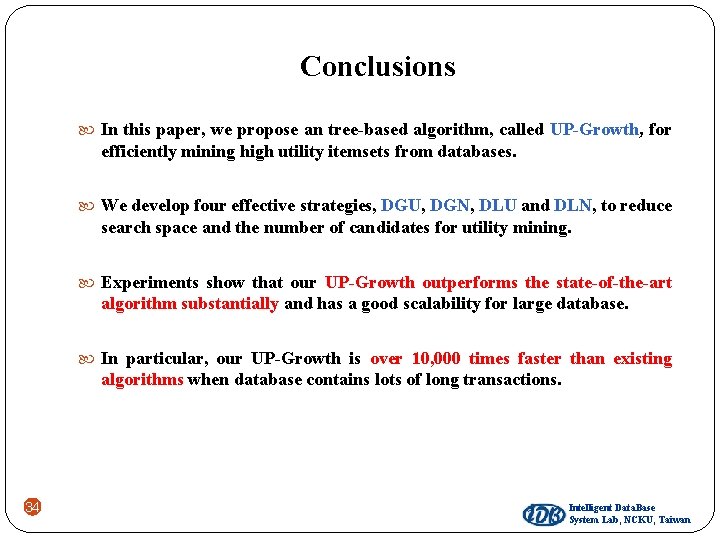 Conclusions In this paper, we propose an tree-based algorithm, called UP-Growth, for efficiently mining
