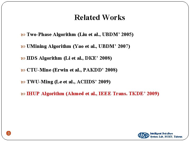 Related Works Two-Phase Algorithm (Liu et al. , UBDM’ 2005) UMining Algorithm (Yao et