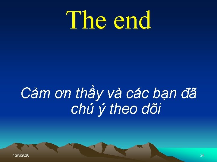 The end Cảm ơn thầy và các bạn đã chú ý theo dõi 12/5/2020