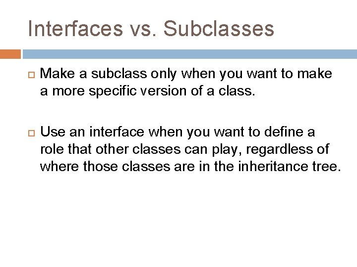 Interfaces vs. Subclasses Make a subclass only when you want to make a more