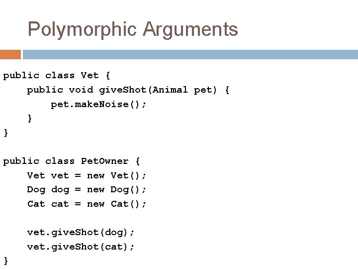 Polymorphic Arguments public class Vet { public void give. Shot(Animal pet) { pet. make.