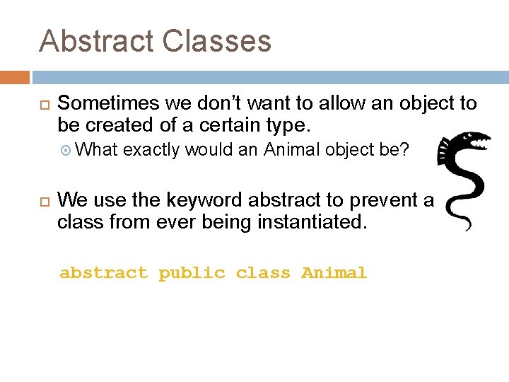 Abstract Classes Sometimes we don’t want to allow an object to be created of