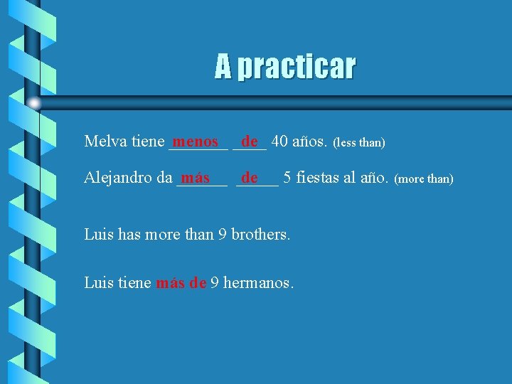 A practicar Melva tiene _______ menos ____ de 40 años. (less than) Alejandro da