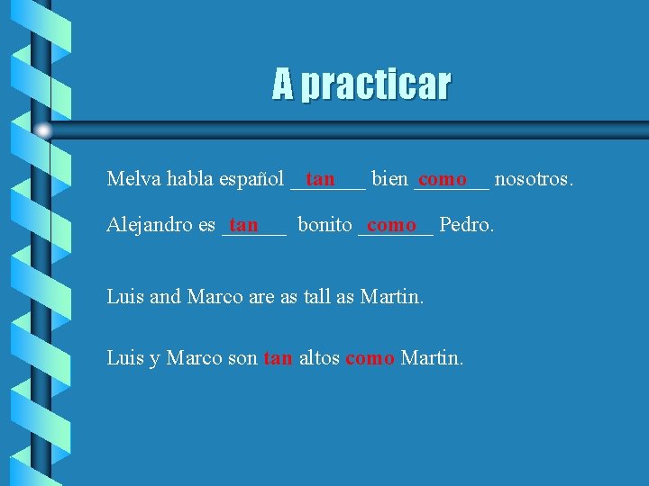 A practicar Melva habla español _______ tan bien _______ como nosotros. Alejandro es ______