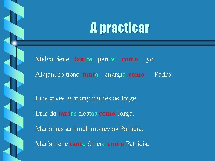 A practicar Melva tiene _______ tantos perros _______ como yo. Alejandro tiene______ tanta energía