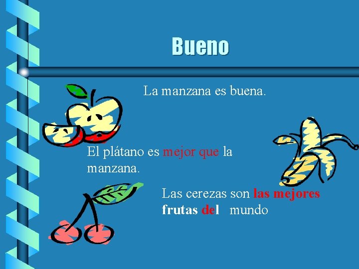 Bueno La manzana es buena. El plátano es mejor que la manzana. Las cerezas