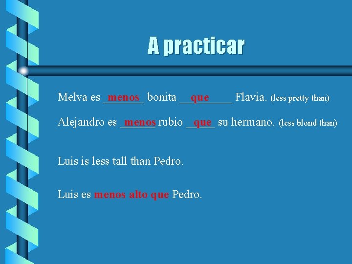 A practicar Melva es _______ menos bonita _____ que Flavia. (less pretty than) Alejandro