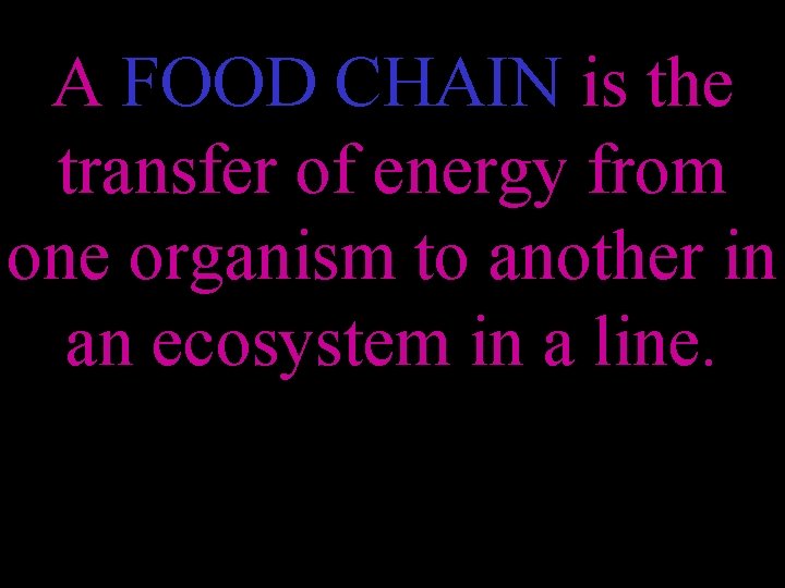 A FOOD CHAIN is the transfer of energy from one organism to another in