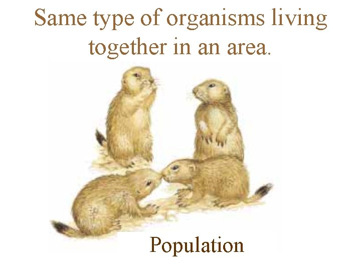 Same type of organisms living together in an area. Population 