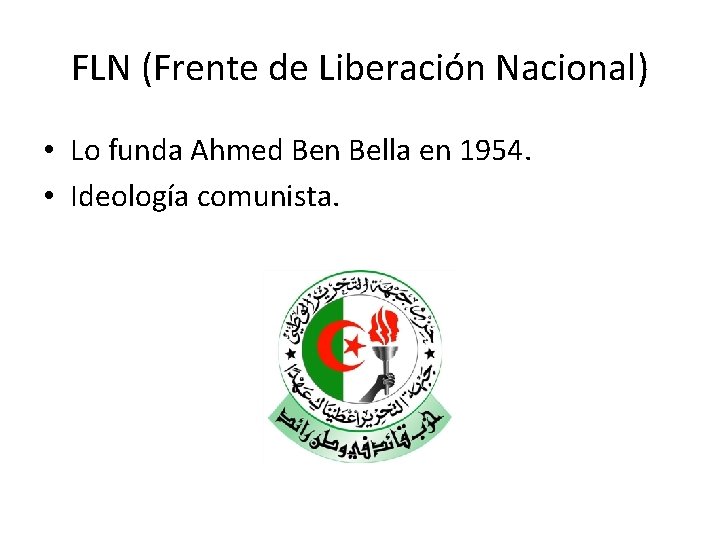 FLN (Frente de Liberación Nacional) • Lo funda Ahmed Ben Bella en 1954. •