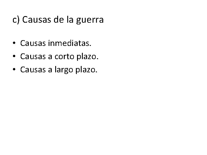 c) Causas de la guerra • Causas inmediatas. • Causas a corto plazo. •