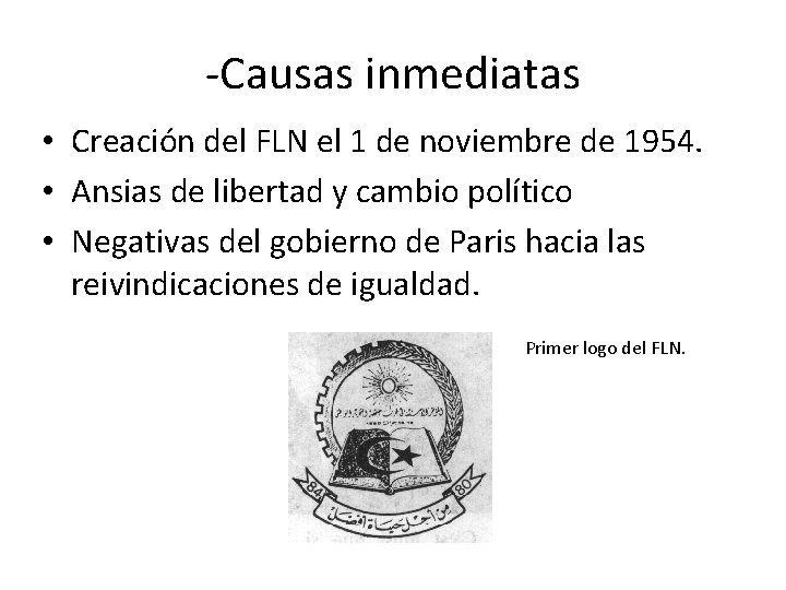 -Causas inmediatas • Creación del FLN el 1 de noviembre de 1954. • Ansias