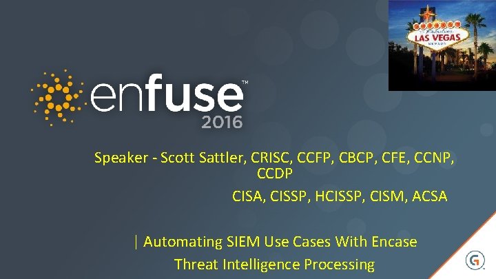 Speaker - Scott Sattler, CRISC, CCFP, CBCP, CFE, CCNP, CCDP CISA, CISSP, HCISSP, CISM,