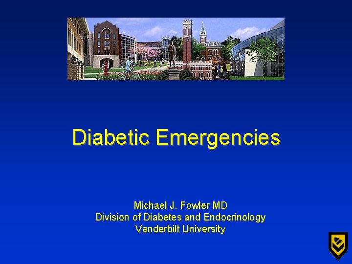 Diabetic Emergencies Michael J. Fowler MD Division of Diabetes and Endocrinology Vanderbilt University 