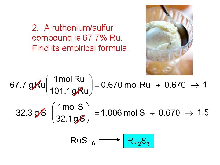 2. A ruthenium/sulfur compound is 67. 7% Ru. Find its empirical formula. Ru. S