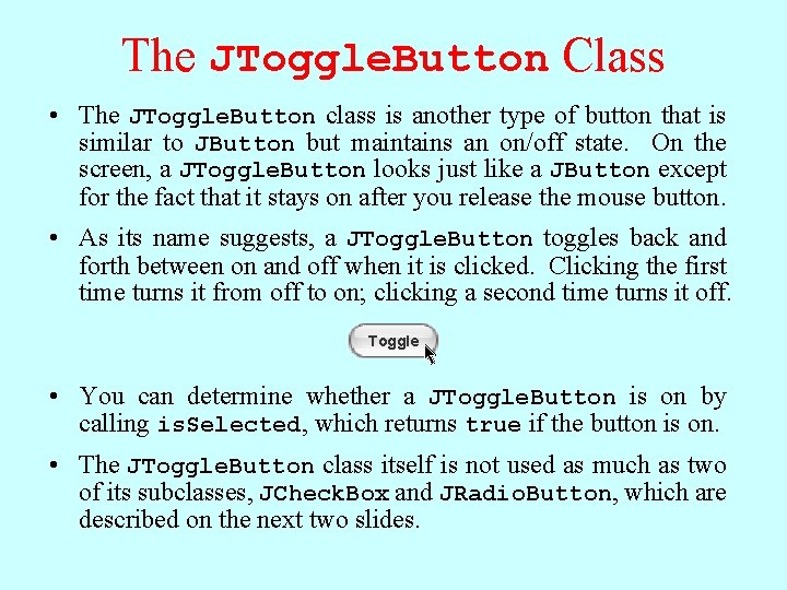 The JToggle. Button Class • The JToggle. Button class is another type of button The JToggle. Button Class • The JToggle. Button class is another type of button