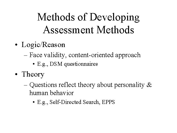 Methods of Developing Assessment Methods • Logic/Reason – Face validity, content-oriented approach • E.