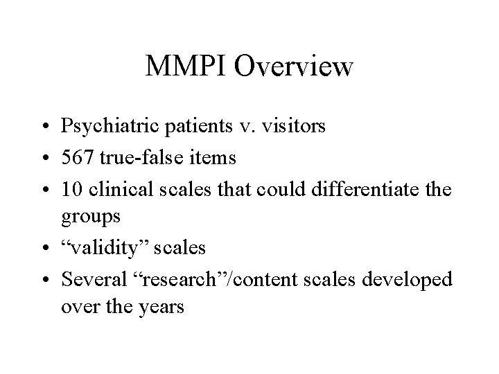 MMPI Overview • Psychiatric patients v. visitors • 567 true-false items • 10 clinical