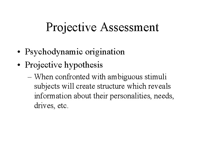 Projective Assessment • Psychodynamic origination • Projective hypothesis – When confronted with ambiguous stimuli