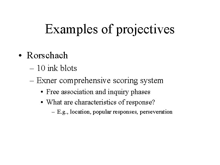 Examples of projectives • Rorschach – 10 ink blots – Exner comprehensive scoring system