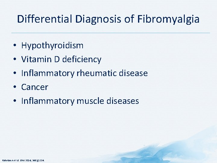Differential Diagnosis of Fibromyalgia • • • Hypothyroidism Vitamin D deficiency Inflammatory rheumatic disease