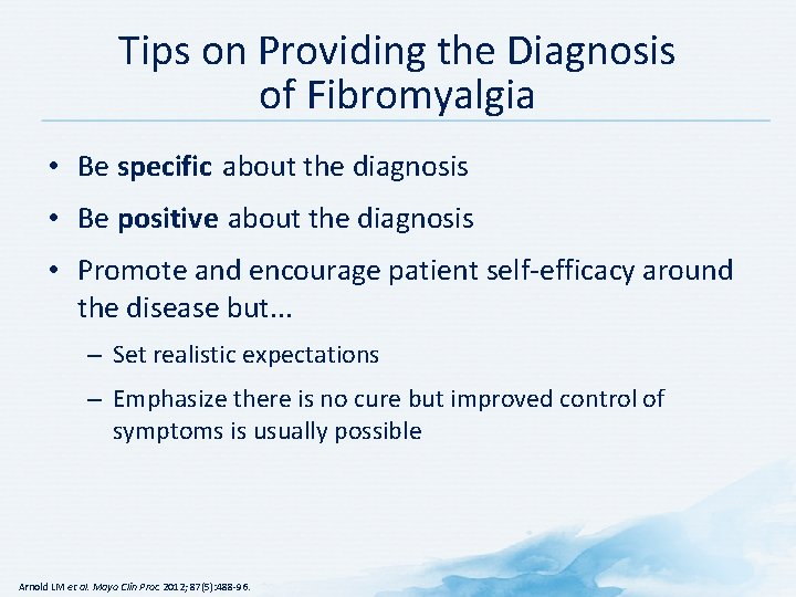 Tips on Providing the Diagnosis of Fibromyalgia • Be specific about the diagnosis •