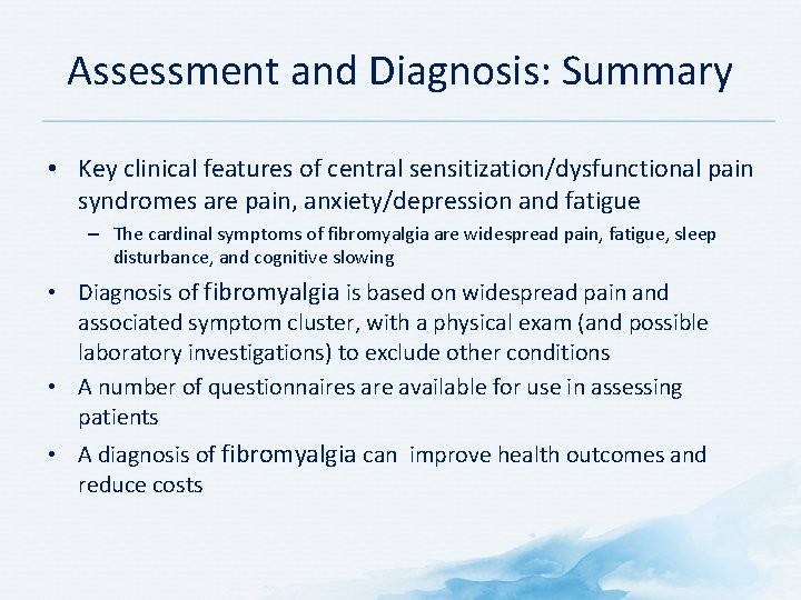 Assessment and Diagnosis: Summary • Key clinical features of central sensitization/dysfunctional pain syndromes are