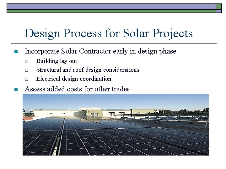 Design Process for Solar Projects n Incorporate Solar Contractor early in design phase o