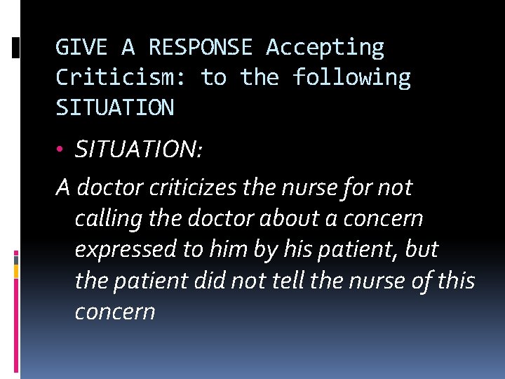 GIVE A RESPONSE Accepting Criticism: to the following SITUATION • SITUATION: A doctor criticizes