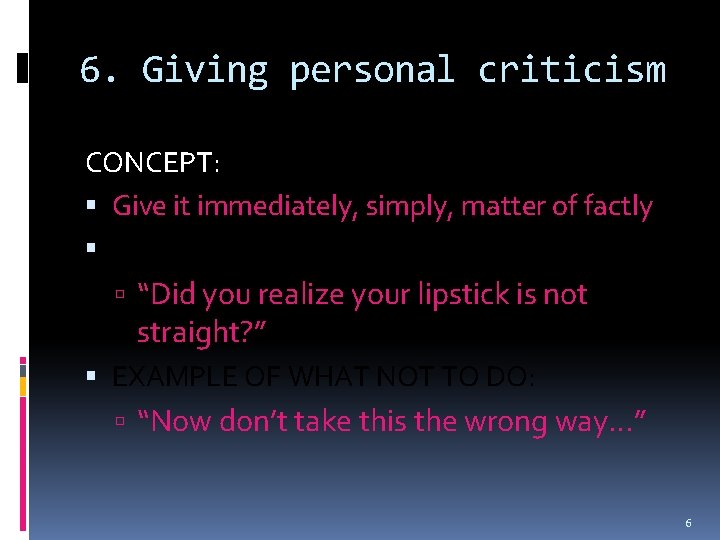 6. Giving personal criticism CONCEPT: Give it immediately, simply, matter of factly EXAMPLE OF