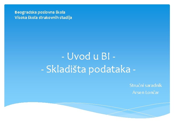 Beogradska poslovna škola Visoka škola strukovnih studija - Uvod u BI - Skladišta podataka