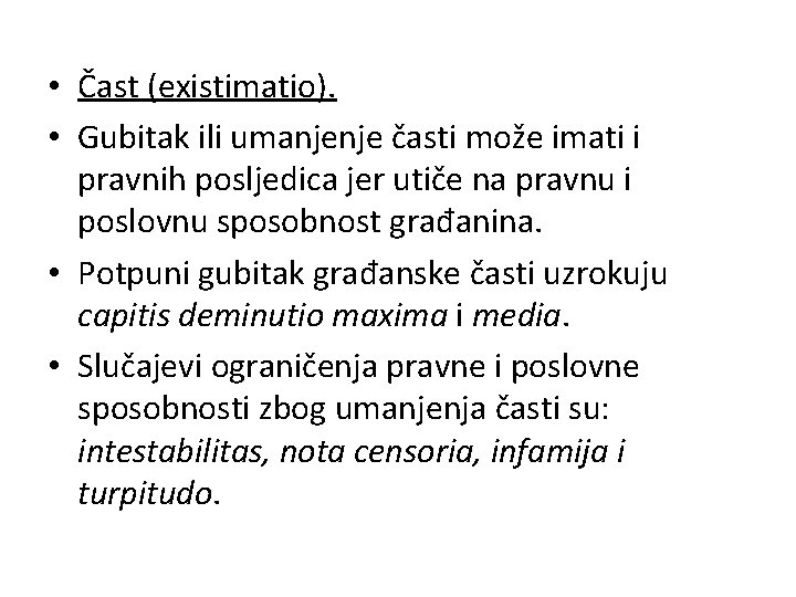  • Čast (existimatio). • Gubitak ili umanjenje časti može imati i pravnih posljedica