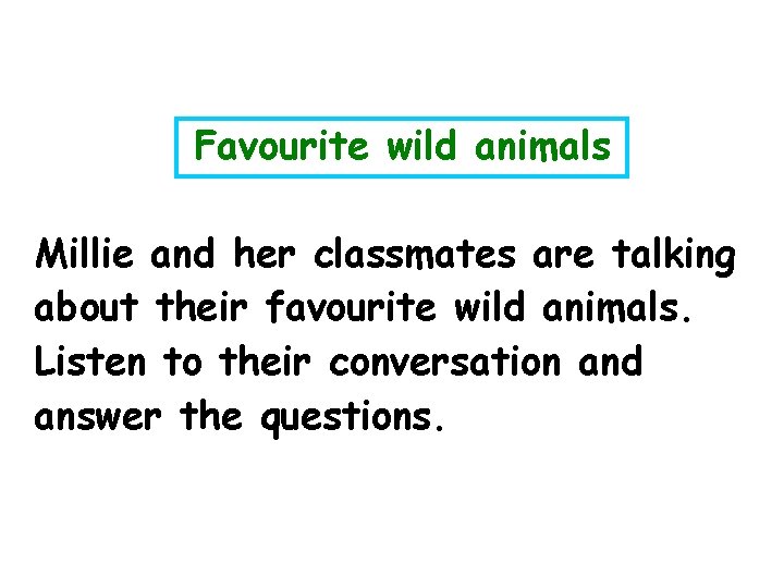 Favourite wild animals Millie and her classmates are talking about their favourite wild animals.