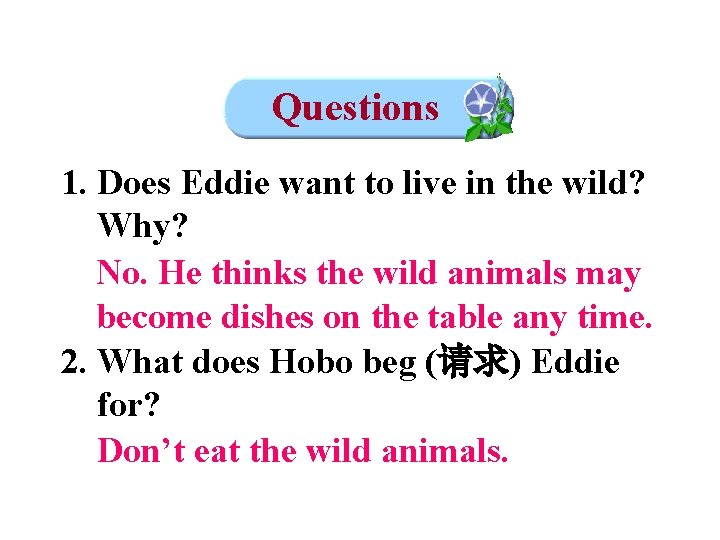 Questions 1. Does Eddie want to live in the wild? Why? No. He thinks