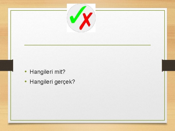  • Hangileri mit? • Hangileri gerçek? 