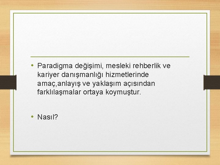  • Paradigma değişimi, mesleki rehberlik ve kariyer danışmanlığı hizmetlerinde amaç, anlayış ve yaklaşım