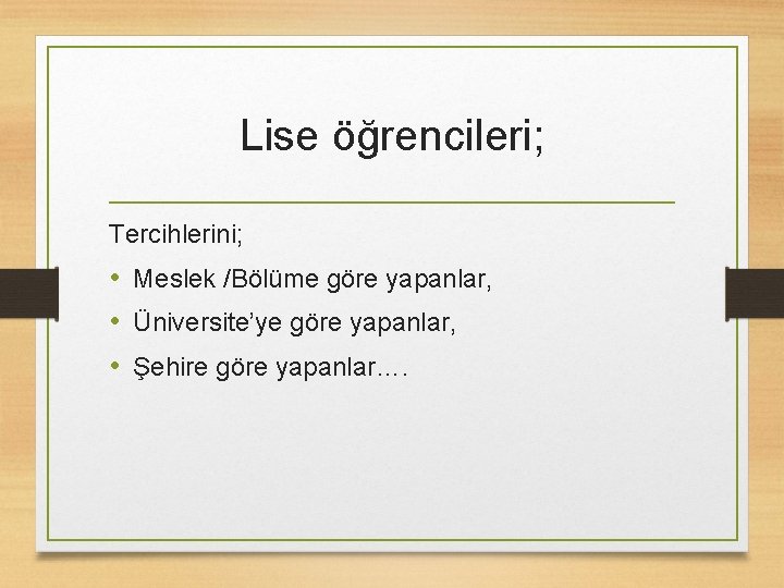 Lise öğrencileri; Tercihlerini; • Meslek /Bölüme göre yapanlar, • Üniversite’ye göre yapanlar, • Şehire