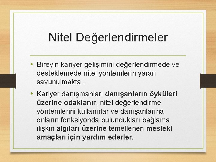 Nitel Değerlendirmeler • Bireyin kariyer gelişimini değerlendirmede ve desteklemede nitel yöntemlerin yararı savunulmakta. .