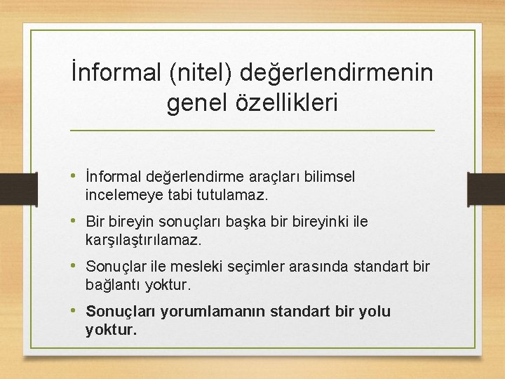 İnformal (nitel) değerlendirmenin genel özellikleri • İnformal değerlendirme araçları bilimsel incelemeye tabi tutulamaz. •