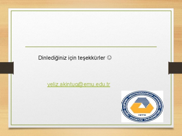 Dinlediğiniz için teşekkürler yeliz. akintug@emu. edu. tr 