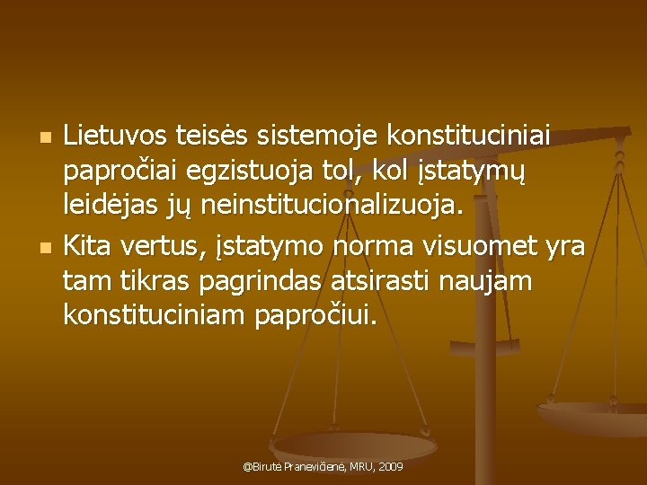 n n Lietuvos teisės sistemoje konstituciniai papročiai egzistuoja tol, kol įstatymų leidėjas jų neinstitucionalizuoja.