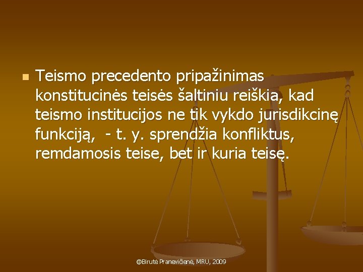 n Teismo precedento pripažinimas konstitucinės teisės šaltiniu reiškia, kad teismo institucijos ne tik vykdo