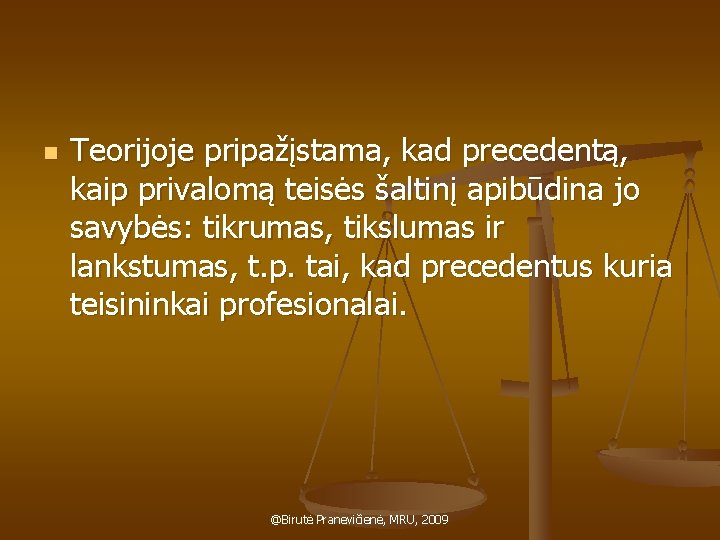 n Teorijoje pripažįstama, kad precedentą, kaip privalomą teisės šaltinį apibūdina jo savybės: tikrumas, tikslumas