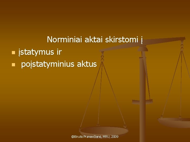 n n Norminiai aktai skirstomi į įstatymus ir poįstatyminius aktus @Birutė Pranevičienė, MRU, 2009