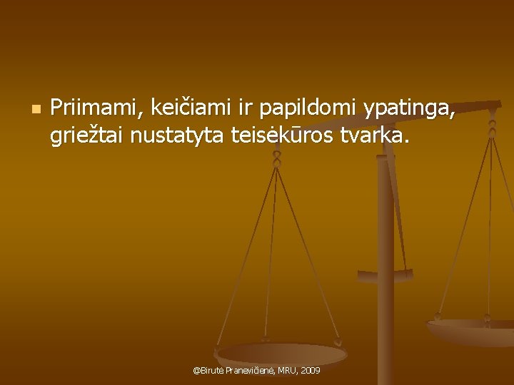 n Priimami, keičiami ir papildomi ypatinga, griežtai nustatyta teisėkūros tvarka. @Birutė Pranevičienė, MRU, 2009