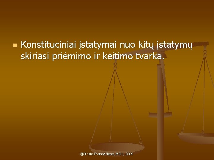 n Konstituciniai įstatymai nuo kitų įstatymų skiriasi priėmimo ir keitimo tvarka. @Birutė Pranevičienė, MRU,