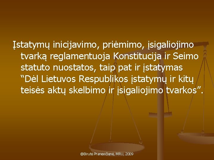 Įstatymų inicijavimo, priėmimo, įsigaliojimo tvarką reglamentuoja Konstitucija ir Seimo statuto nuostatos, taip pat ir