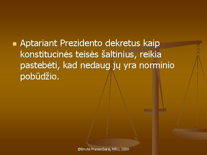 n Aptariant Prezidento dekretus kaip konstitucinės teisės šaltinius, reikia pastebėti, kad nedaug jų yra